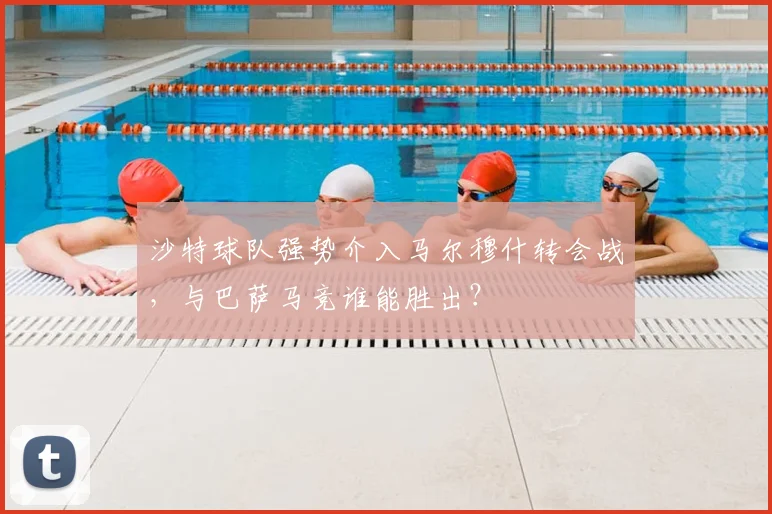 沙特球队强势介入马尔穆什转会战，与巴萨马竞谁能胜出？
